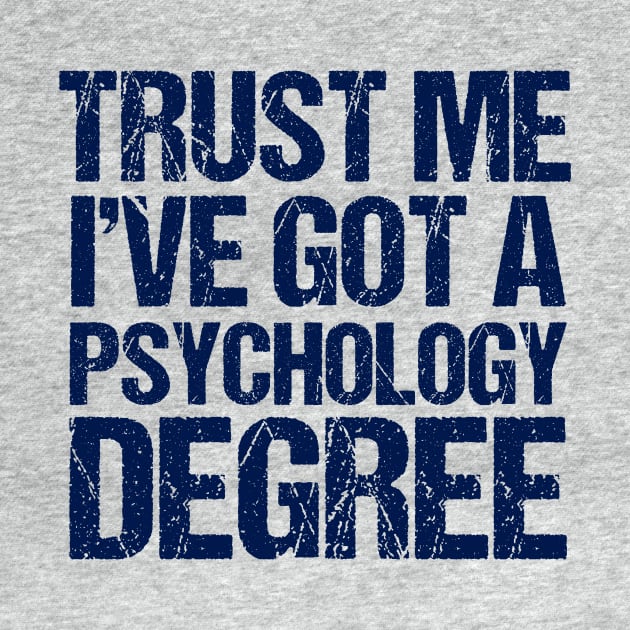 Trust Me I've Got a Psychology Degree by epiclovedesigns